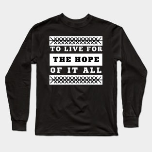 To Live For The Hope Of It All Long Sleeve T-Shirt